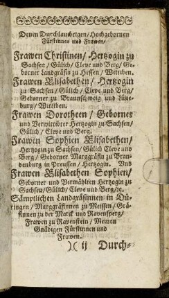 Denen Durchlauchtigen [...] Frawen Christinen/ Hertzogin zu Sachsen [...] Frawen Elisabethen/ Hertzogin zu Sachsen [...] Frawen Dorotheen/ Geborner und Verwittibter Hertzogin zu Sachsen [...] Frawen Sophien Elisabethen/ Hertzogin zu Sachsen [...] Frawen Elisabethen Sophien/ Geborner und Vermählten Hertzogin zu Sachsen [...]