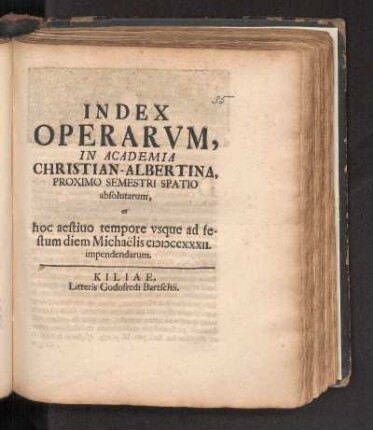 SS 1732: Index Operarvm, In Academia Christian-Albertina, Proximo Semestri Spatio absolutarum, et hoc aestiuo tempore vsque ad festum diem Michaëlis MDCCXXXII. impendendarum