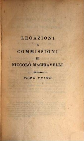 Opere di Niccolò Machiavelli, cittadino e segretario fiorentino. 6, [Legazioni e commissioni, tomo primo]