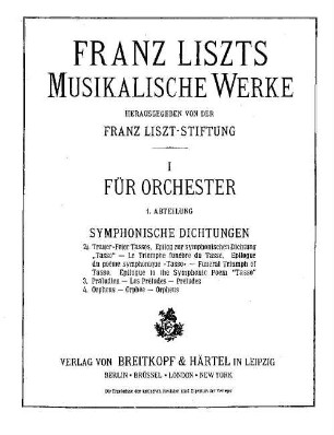 Musikalische Werke, 1,1,[2]. 2a. Trauer-Feier Tassos. Epilog zur symphonischen Dichtung "Tasso". 3. Präludien. 4. Orpheus
