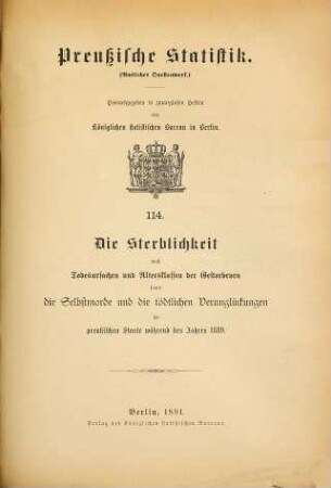 Die Sterblichkeit nach Todesursachen und Altersklassen der Gestorbenen im Preußischen Staate : während d. Jahres ... 1889 (1891) = H. 114 [d. Gesamtw.]