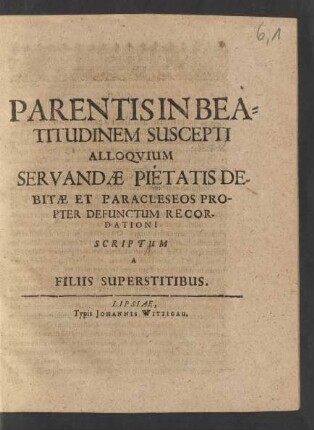 Parentis In Beatitudinem Suscepti Alloquium Servandae Pietatis Debitae Et Paracleseos Propter Defunctum Recordationi Scriptum A Filiis Superstitibus.