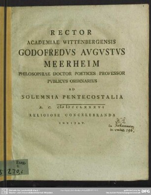 Rector Academiae Wittenbergensis Godofredus Augustus Meerheim Philosophiae Doctor Poetices Professor Publicus Ordinarius Ad Solemnia Pentecostalia A. C. MDCCLXXXVI Religiose Concelebranda Invitat