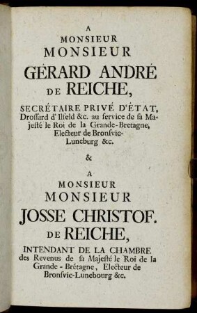 A Monsieur Monsieur Gerard André De Reiche, Secrétaire Privé D'État, [...] & A Monsieur Monsieur Josse Christof. De Reiche, Intendant De La Chambre [...]