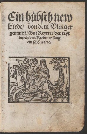 Ein huebsch new || Liedt/ von dem Vlinger || genandt/ Gut Reytter der reyt || durch das Riedt/ er sang || ein schœnes/ [et]c.||