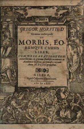 Gregor. Horstii, D. Exetaseōn pathologikōn De Morbis, Eorumqve Causis Liber : Cvm Declaratione Controversiarum, in gratiam studiosæ iuventutis in Academia Giessena, per semestre vernale Anno M.DCXII. propositus