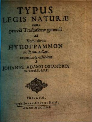 Typus Legis Naturae : cum praeviâ Tractatione generali ad Verbi divini Hypogrammon ex Rom. 2. Cap. expressus & exhibitus