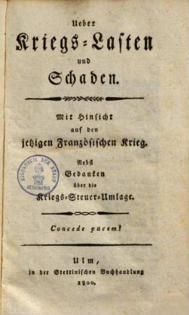 Über Kriegs-Lasten und -Schaden : mit Hinsicht auf den jetzigen Französischen Krieg ; nebst Gedanken ueber die Kriegs-Steuer-Umlage