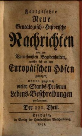 Fortgesetzte neue genealogisch-historische Nachrichten von den vornehmsten Begebenheiten, welche sich an den europäischen Höfen zutragen. 11. 1771/72
