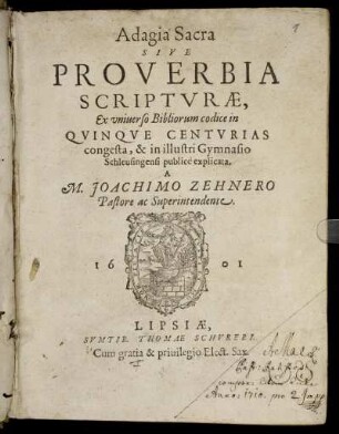 Adagia Sacra Sive Proverbia Scripturae, Ex universo Bibliorum codice in Quinque Centurias congesta, & in illustri Gymnasio Schleusingensi publice explicata