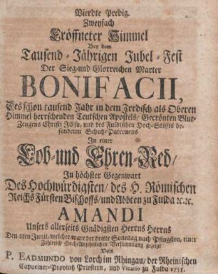 Vierdte Predig. Zweyfach Eröffneter Himmel Bey dem Tausend-Jährigen Jubel-Fest ... Bonifacii, In einer Lob- und Ehren-Red ...