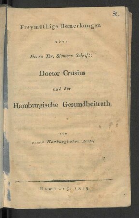 Freymüthige Bemerkungen über Herrn Dr. Siemers Schrift : Doctor Crusius und der Hamburgische Gesundheitrath, von einem Hamburgischen Arzte
