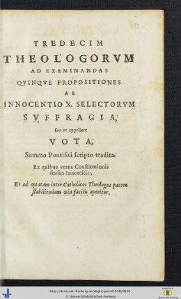 Tredecim theologorum ad examinandas quinque propositiones ab Innocentio X. selectorum suffragia, seu … Vota, Summo Pontifici scripto tradita.