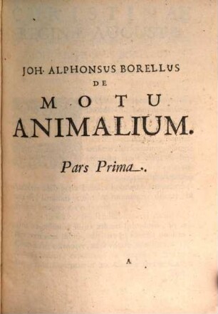Joh. Alphonsi Borelli, Neapolitani Matheseos Professoris, De Motu Animalium Pars .... 1