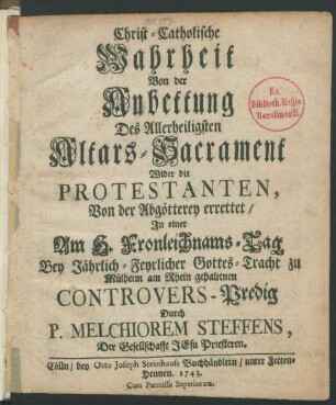 Christ-Catholische Wahrheit Von der Anbettung Des Allerheiligsten Altars-Sacrament Wider die Protestanten, Von der Abgötterey errettet