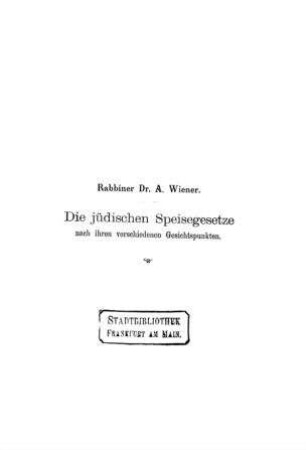 Die jüdischen Speisegesetze nach ihren verschiedenen Gesichtspunkten zum ersten Male wissenschaftlich-methodisch geordnet und kritisch beleuchtet / von A. Wiener
