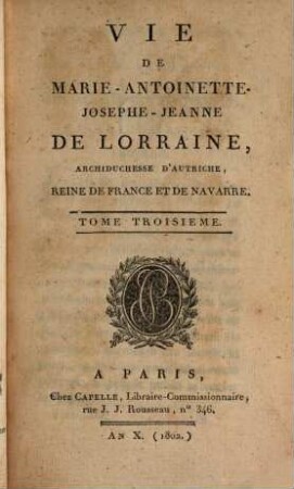 Vie de Marie-Antoinette Josephe-Jeanne de Lorraine : archiduchesse d'Autriche, reine de France et de Navarre. 3