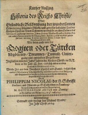 Kurtzer Außzug Der Historia des Reichs Christi Oder Gründliche Beschreibung der wundersamen Erweiterung ... der Kirchen Christi im Neuen Testament ... : Wie denn auch von der Gogiten oder Türcken Abgötterey ...