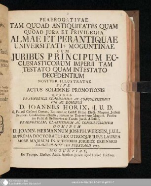 Praerogativae Tam Quoad Antiquitates Quam Quoad Jura Et Privilegia Almae Et Perantiquae Universitatis Moguntinae Cum Juribus Principum Ecclesiasticorum Imperii Tam Testato Quam Intestato Decedentium Noviter Illustratae