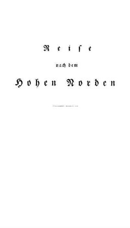 Bd. 1: Reise nach dem Hohen Norden durch Schweden, Norwegen und Lappland. Bd. 1