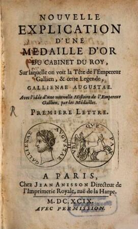 Nouvelle explication d'une medaille d'or du cabinet du roy : sur laquelle on voit la tête de l'empereur Gallien, & cette Legende Gallienae Augustae ; Avec l'idée d'une nouvelle histoire de l'empereur Gallien, par les médailles, 1