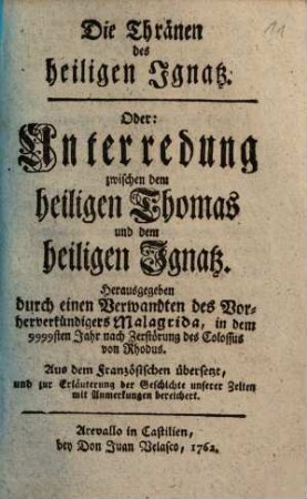 Die Thränen des heiligen Ignatz oder Unterredung zwischen dem heiligen Thomas und dem heiligen Ignatz : aus d. Franz. übers. u. zur Erl. d. Geschichte unserer Zeiten mit Anm. bereichert