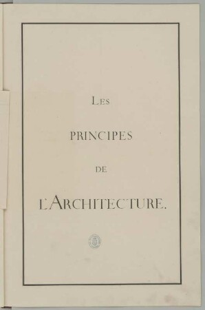 LES PRINCIPES DE L' ARCHITECTURE. : Titelblatt mit Besitzstempel der Königlich Öffentlichen Bibliothek Dresden, 1806-1917, Prinz Franz Xaver Albert von Sachsen, 1750. Feder/Papier. 46,4 x 30,7 cm. Bez.: "LES PRINCIPES DE L' ARCHITECTURE."