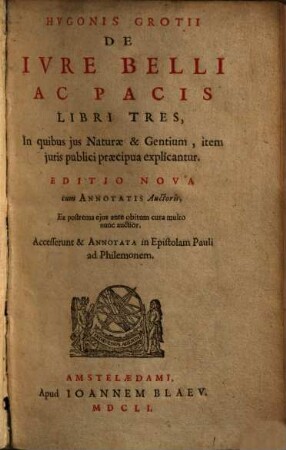 De iure belli ac pacis : Libri tres, in quibus ius naturae et gentium, item iuris publici praecipua explicantur. Accesserunt et annotata in epistolam Pauli ad Philemonem