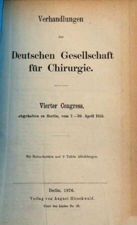 Verhandlungen der Deutschen Gesellschaft für Chirurgie : Tagung, 4. 1875 (1876), 7. - 10. Apr.