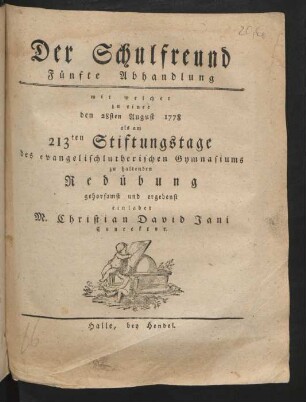 Abh. 5: mit welcher zu einer den 28sten August 1778 als am 213ten Stiftungstage des evangelischlutherischen Gymnasiums zu haltenden Redübung gehorsamst und ergebenst einladet M. Christian David Jani Conrektor.