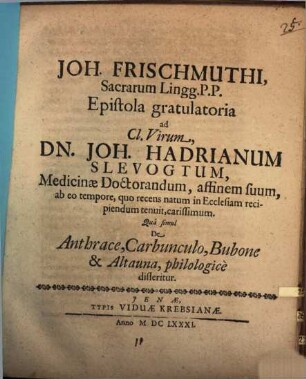Joh. Frischmuthi ... Epistola gratulatoria ad cl. virum Dn. Joh. Hadrianum Slevogtum ... qua simul de anthrace, carbunculo, bubone et altauna philologice disseritur