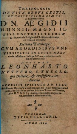 Threnologia De Vita, Rebus Gestis, Et Tristissimo Simul ac beatißimo Obitu Dn. Aegidii Hunnii Doctoris Theologi : Recitata Witebergae ...