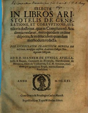 Selecta In Libros Aristotelis De Generatione, Et Corrvptione, Svbtilioris doctrinae : quae in Complutensi Academia versatur, miro quodam ordine disposita, & in dilucidam quandam methodum redacta