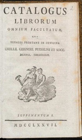Suppementum I.: Catalogus Librorum Omnium Facultatum, qui Venales Prostant In Officina Orellii, Gessneri, Fuesslini Et Socc. Bibliopol. Turicensium