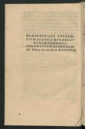Protrepticus Poetantium Ioannis Murmellii Ruremundensis. Coloniensis Academiae In Philosophia Magistri.