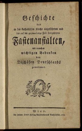 Geschichte der in der katholischen Kirche eingeführten und bis auf die gegenwärtige Zeit fortgesetzten Fastenanstalten, mit manchen wichtigen Bedenken den Bischöfen Deutschlands gewidmet