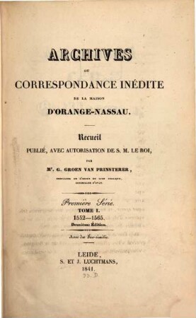 Archives ou correspondance inédite de la maison d'Orange-Nassau : recueil publié avec autorisation de S.M. Le Roi. 1. 1552/65 (1841) = 2. Aufl.