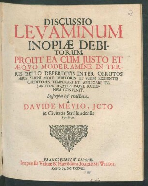 Discussio Levaminum Inopiae Debitorum : Prout Ea Cum Iusto Et Aequo Moderamine In Terris Bello Deperditis Inter Obrutos Aeris Alieni Mole Debitores Et Suum Exigentes Creditores Temperari Et Applicari Per Iustitiae Aequitatisque Rationem Convenit