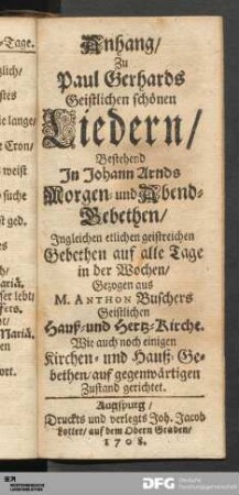 Anhang/ Zu Paul Gerhards Geistlichen schönen Liedern/ Bestehend In Johann Arnds Morgen- und Abend-Gebethen...