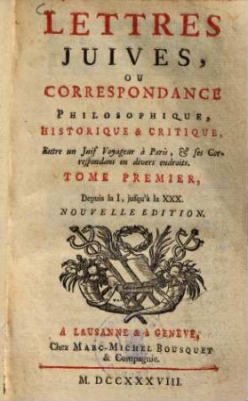 Lettres Juives, Ou Correspondance Philosophique, Historique & Critique, Entre un Juif Voyageur à Paris, & Ses Correspondans en divers endroits, 1. Depuis la I, jusqu'à la XXX
