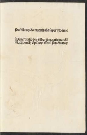 Postilla opido magistralis super Ioannem Venerabilis domini Alberti magni quondam Ratisponsensis Episcopi Ordinis Predicatorum