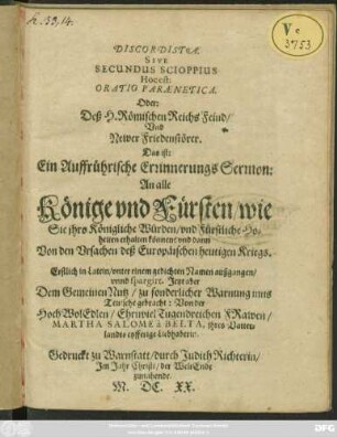 Discordista. Sive Secundus Scioppius Hoc est: Oratio Paraenetica. Oder: Deß H. Römischen Reichs Feind/ Und Newer Friedenstörer. Das ist: Ein Auffrührische ErinnerungsSermon: An alle Könige und Fürsten ... Von den Ursachen deß Europäischen heutigen Kriegs