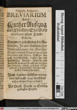 Manualis Arithmetici Breviarium, Das ist: Kurtzer Außzug aus Christian Starckens Arithmetischen Handbüchlein : Darinnen zubefinden die Resolvierung In- und Außländischer Müntzwehrungen/ der Gewichte/ Maaß/ und anderer Dinge/ ein zweyfaches Multiplicir- und Dividir-Täfflein/ ... so nicht nur bey Handels-Gewerben/ sondern auch Acciß-Steuer- und andern Einnahm- oder Ausgaben mit grossem Nutzen zugebrauchen