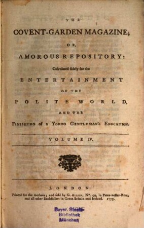 The Covent Garden magazine or the amorous repository : calculated solely for the entertainment of the polite world and the finishing of a young gentleman's education. 4, 4. 1775