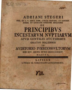 Adriani Stegeri ... de principibus incestarum nuptiarum apud Gentiles auctoribus : Oratio solennis in auditorio iureconsultorum die XV. mens. Iunii MDCCXXXIV habita