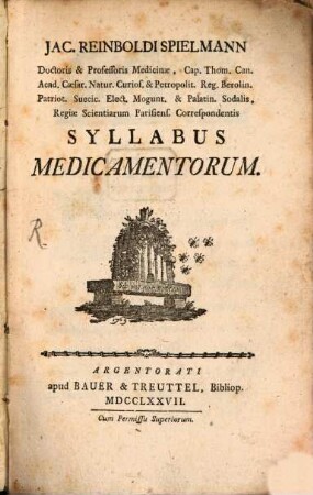 Jac. Reinboldi Spielmann Doctoris & Professoris Medicinae, Cap. Thom. Can. Acad. Caesar. Nautr. Curios. & Petropolit. Reg. Berlin. ... Syllabus Medicamentorum