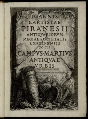 Joannis Baptistae Piranesii Antiquariorum Regiae Societatis Londinensis Socii Campus Martius Antiquae Urbis