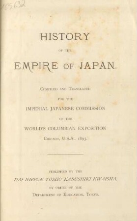 History of the Empire of Japan : compiled and translated for the Imperial Japanese Commission of the World's Columbian Exposition, Chicago, U.S.A., 1893