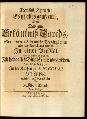 Davids Spruch: Es ist alles ganz eitel; Oder Das gute Erkäntniß Davids, So er von dem Ende und der Vergänglichkeit aller irdischen Dinge gehabt ...
