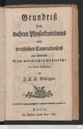 Grundriß des wahren Physiokratismus und preußischen Cameralwesens : zum Gebrauch beym mündlichen Unterricht in einer Tabelle